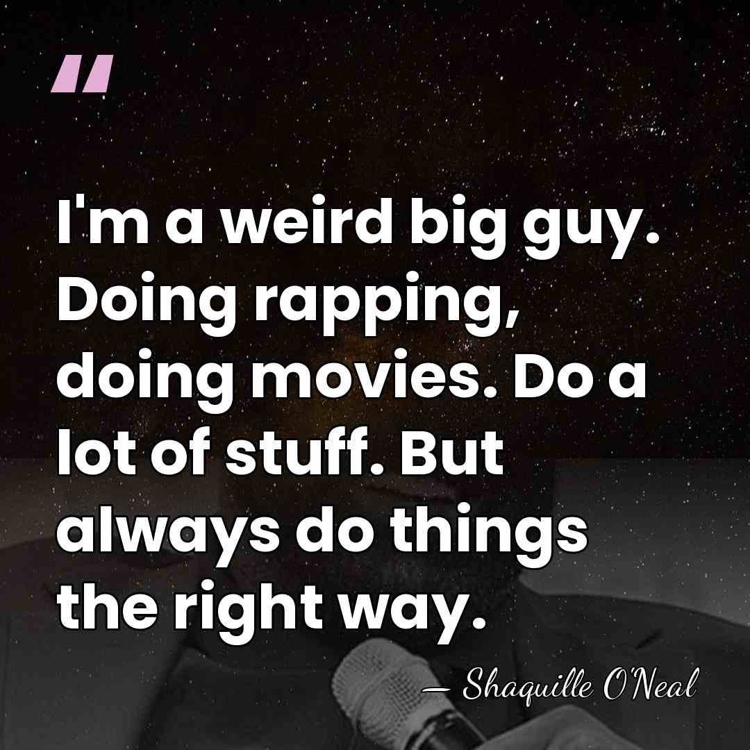 I'm a weird big guy. Doing rapping, doing movies. Do a lot&hellip; - Shaquille O'Neal