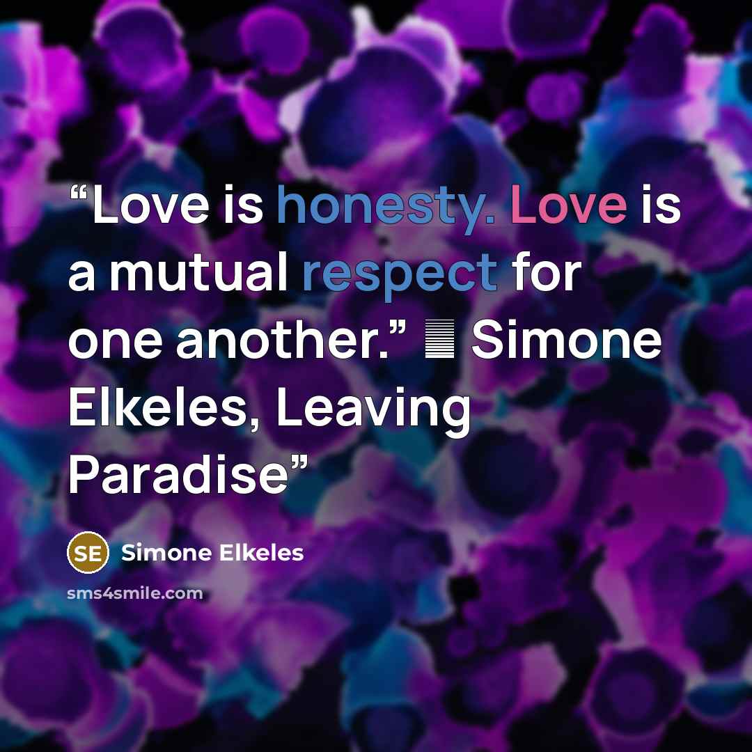 “Love is honesty. Love is a mutual respect for one another.” ― Simone Elkeles, Leaving Paradise” quote by Simone Elkeles