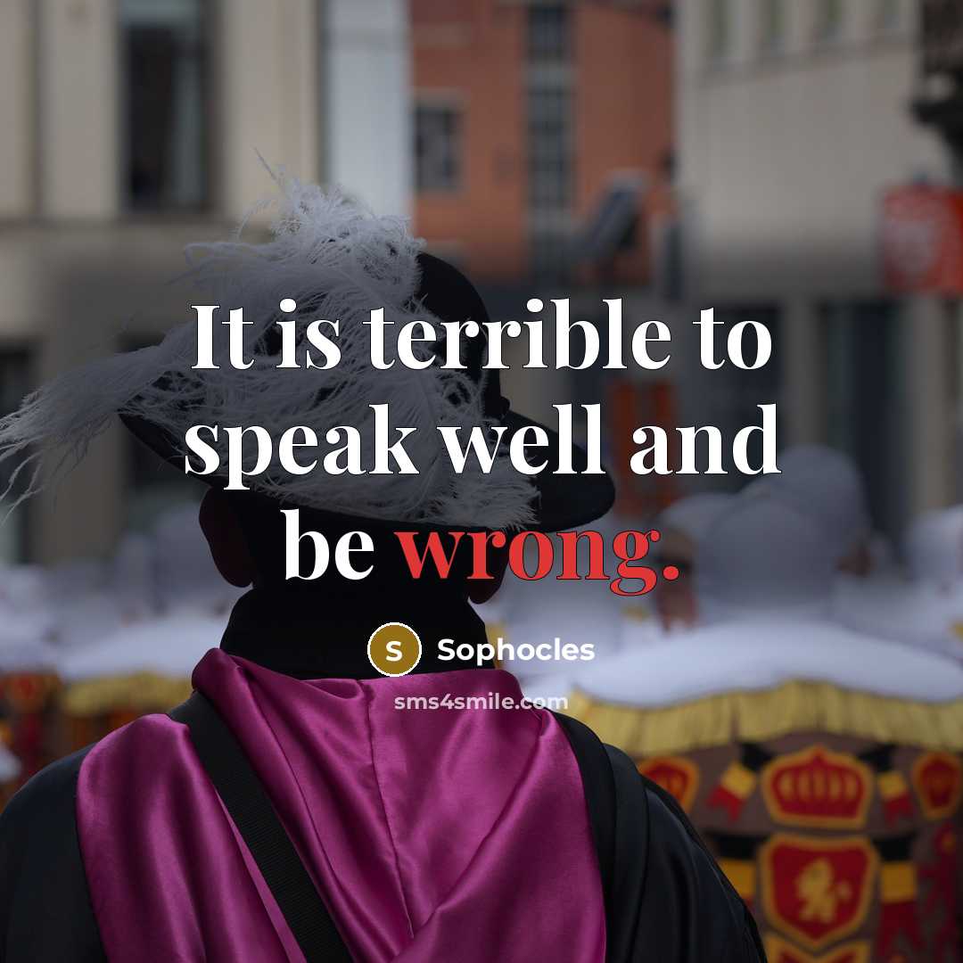 “It is terrible to speak well and be wrong.…” quote by Sophocles