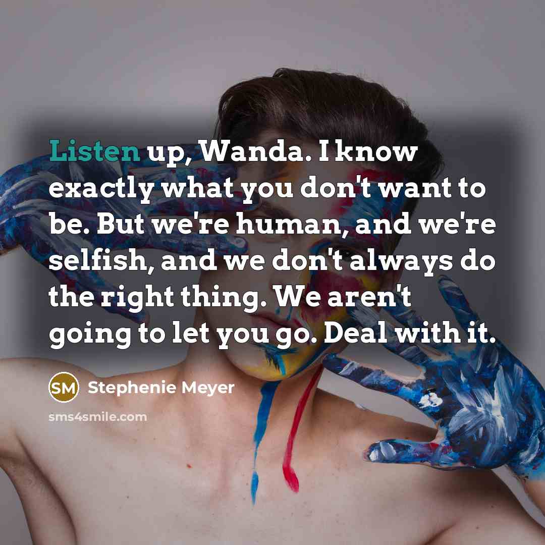 “Listen up, Wanda. I know exactly what you don't want…” quote by Stephenie Meyer