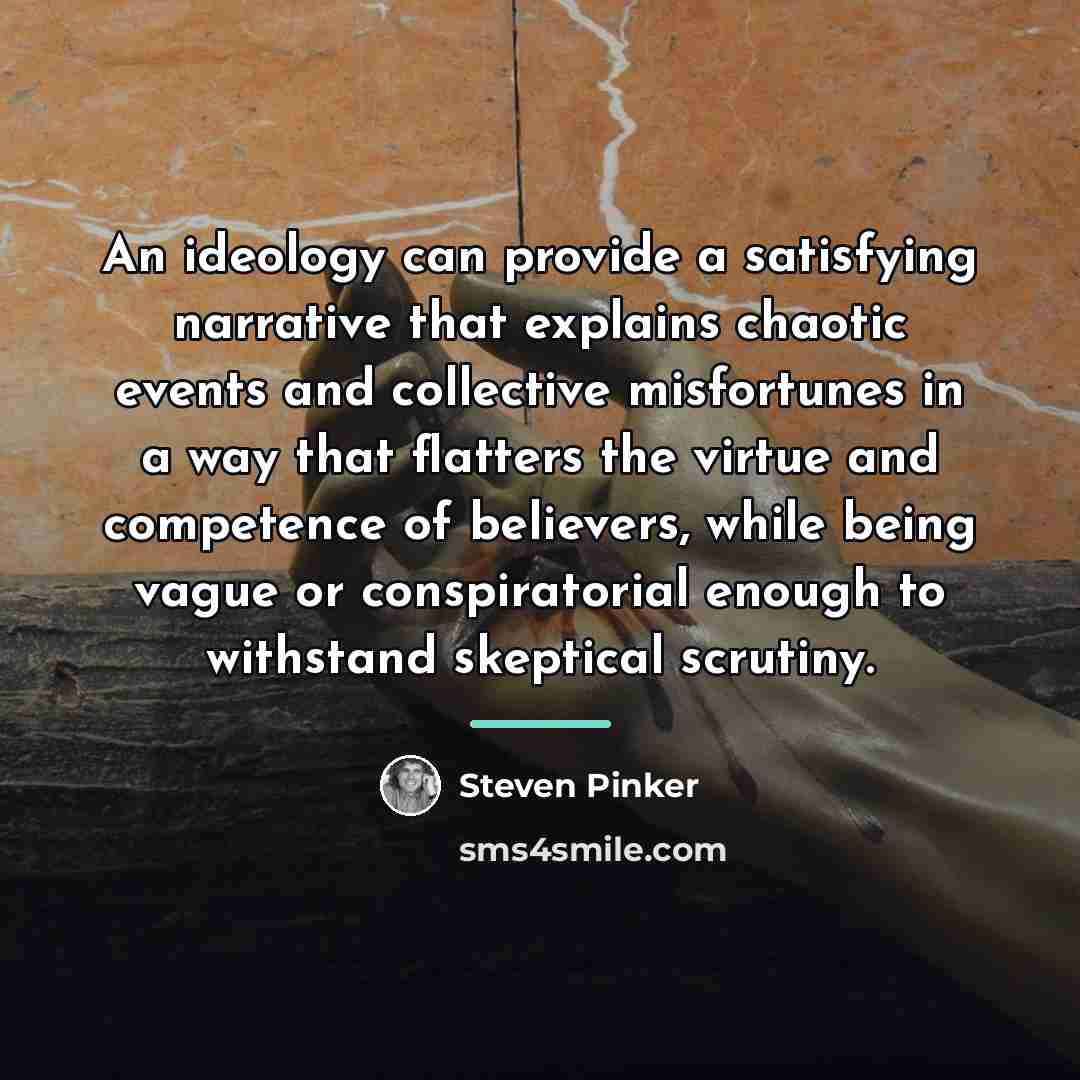 “An ideology can provide a satisfying narrative that explains chaotic…” quote by Steven Pinker