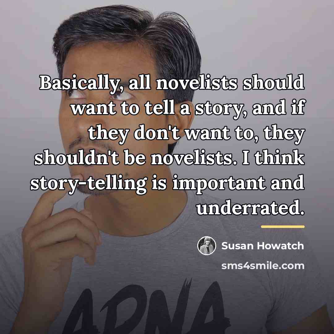 “Basically, all novelists should want to tell a story, and…” quote by Susan Howatch