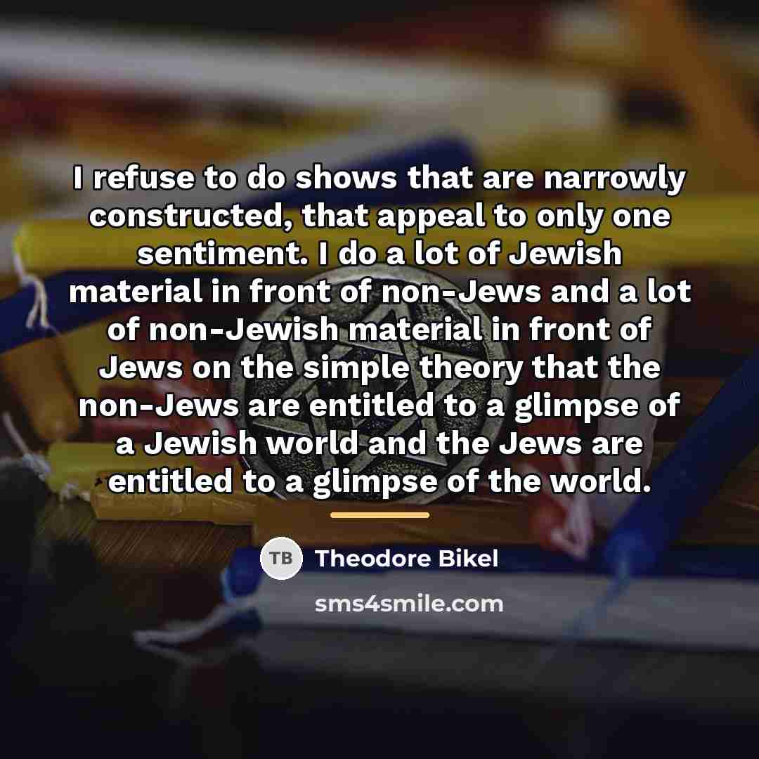 “I refuse to do shows that are narrowly constructed, that…” quote by Theodore Bikel