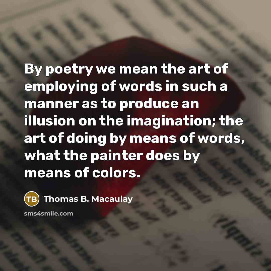 “By poetry we mean the art of employing of words…” quote by Thomas B. Macaulay