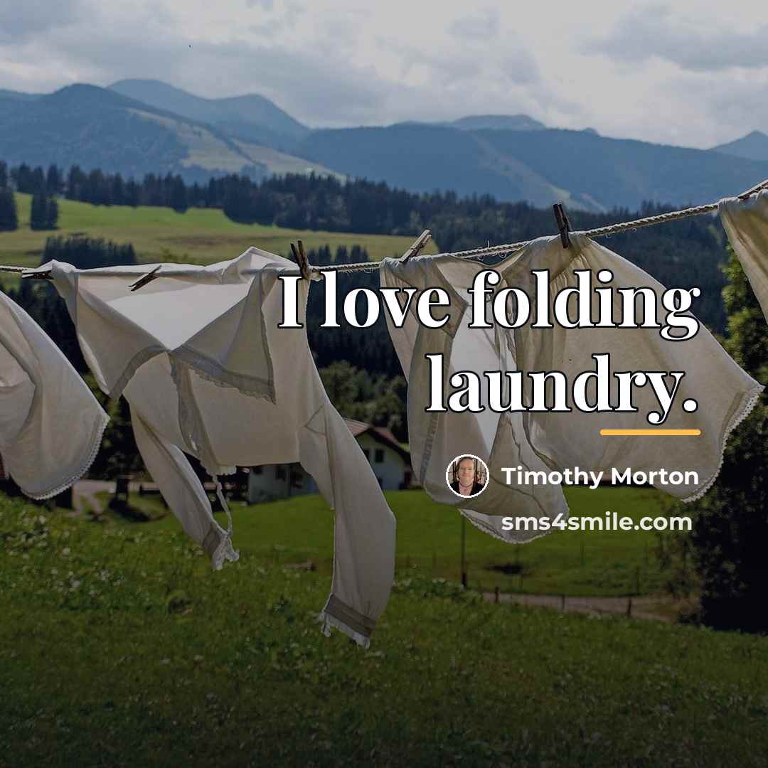 “I love folding laundry.…” quote by Timothy Morton