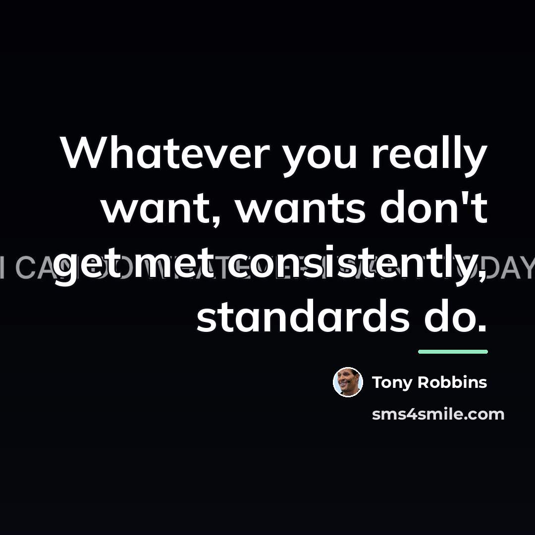 “Whatever you really want, wants don't get met consistently, standards…” quote by Tony Robbins