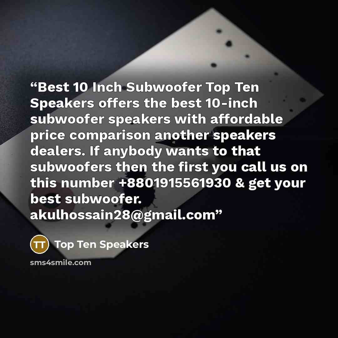 “Best 10 Inch Subwoofer Top Ten Speakers offers the best 10-inch subwoofer speakers with affordable price comparison another speakers dealers. If anybody wants to that subwoofers then the first you call us on this number +8801915561930 & get your best subwoofer. akulhossain28@gmail.com” quote by Top Ten Speakers
