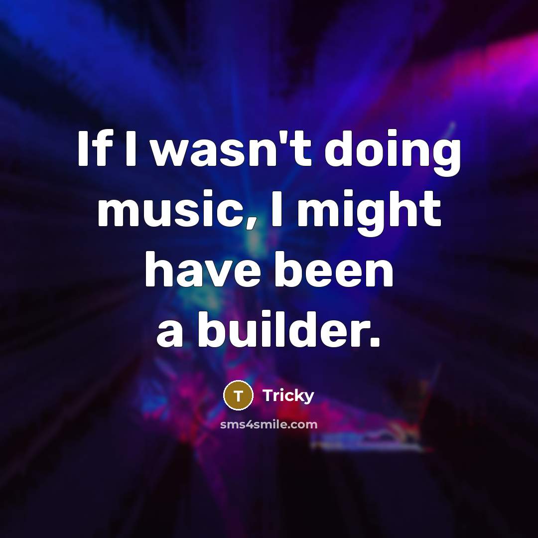 “If I wasn't doing music, I might have been a…” quote by Tricky