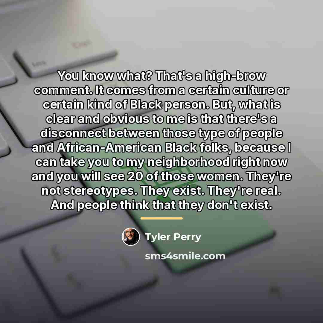“You know what? That's a high-brow comment. It comes from…” quote by Tyler Perry