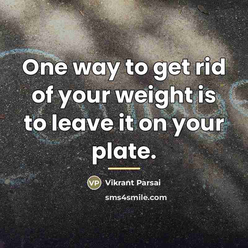 “One way to get rid of your weight is to…” quote by Vikrant Parsai