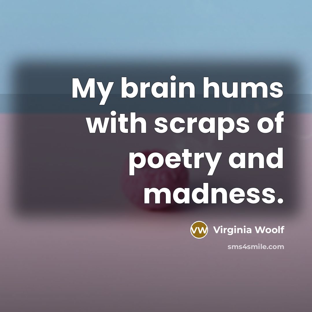 “My brain hums with scraps of poetry and madness.…” quote by Virginia Woolf