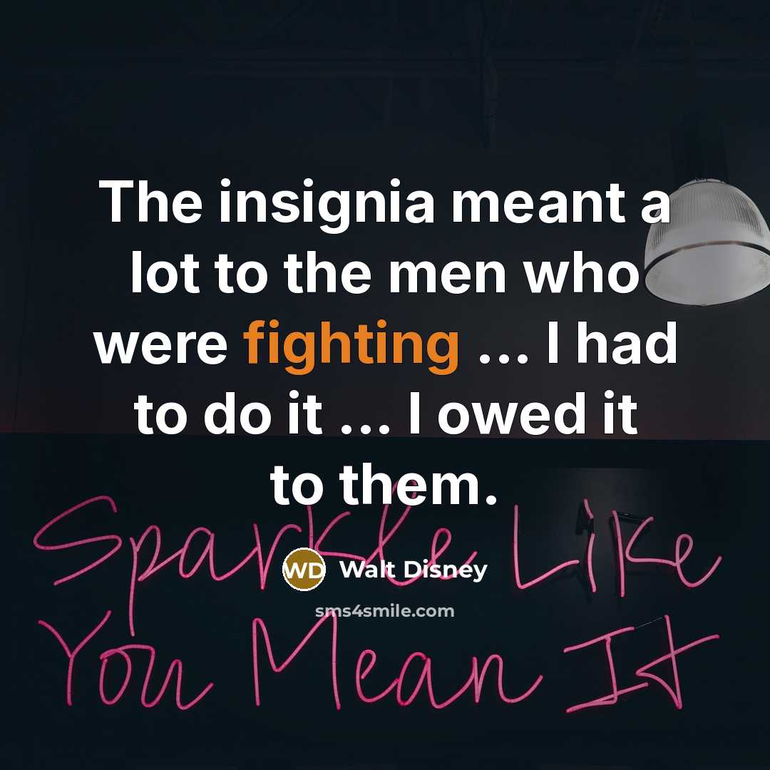 “The insignia meant a lot to the men who were…” quote by Walt Disney