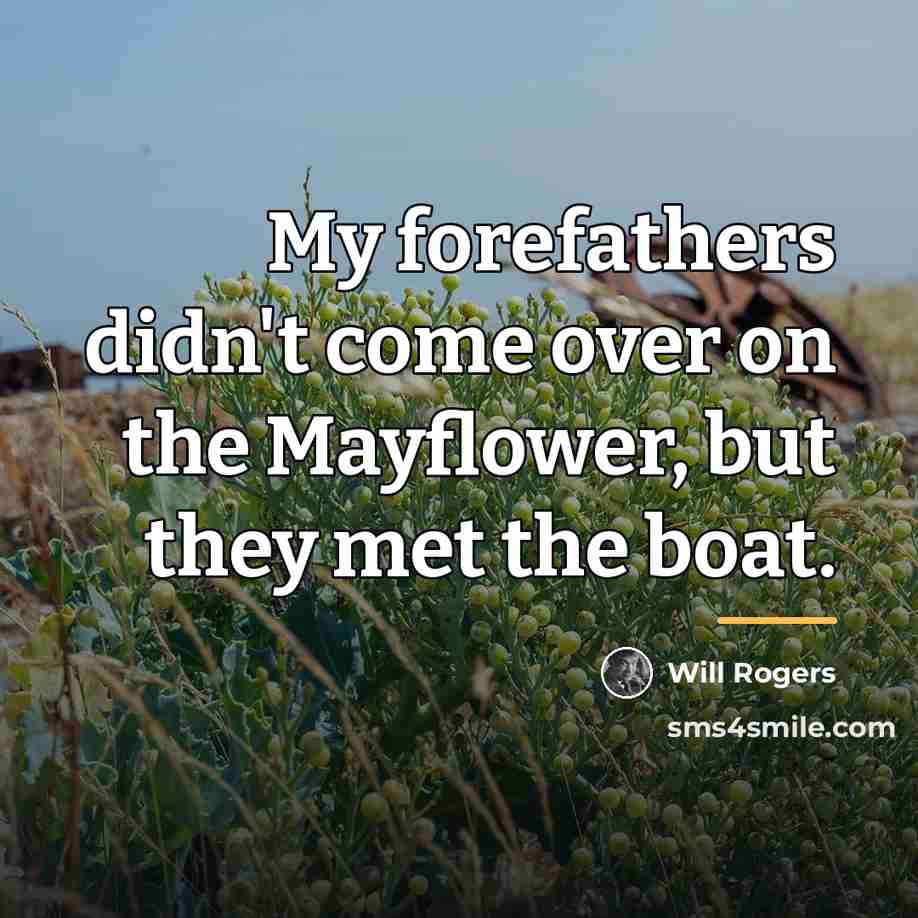 “My forefathers didn't come over on the Mayflower, but they…” quote by Will Rogers
