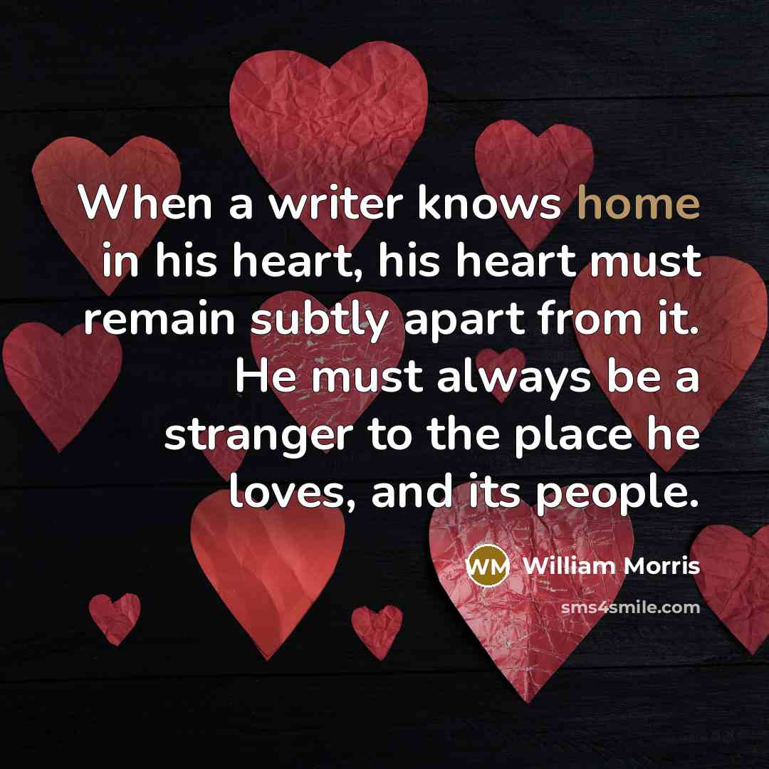 “When a writer knows home in his heart, his heart…” quote by William Morris