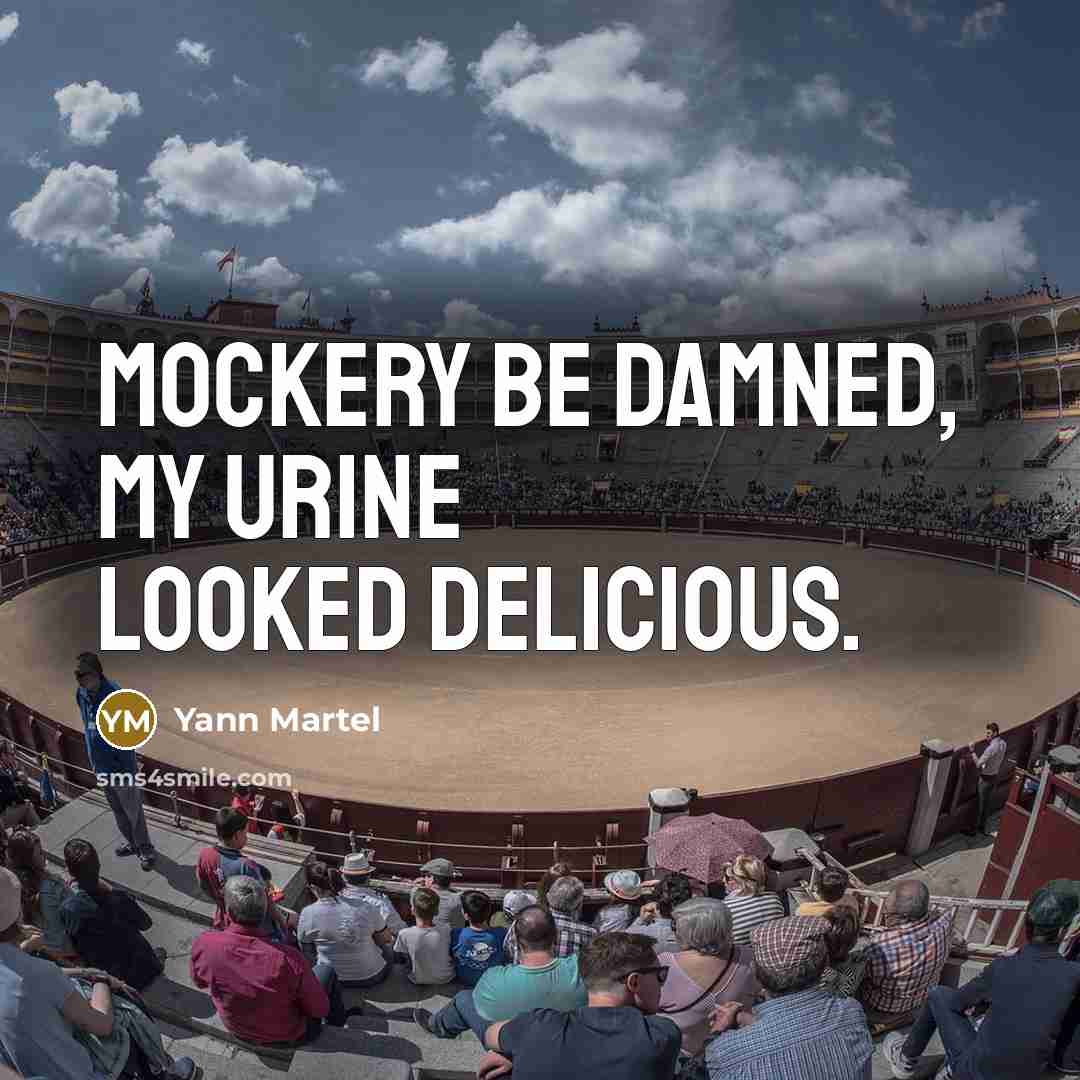 “Mockery be damned, my urine looked delicious.…” quote by Yann Martel