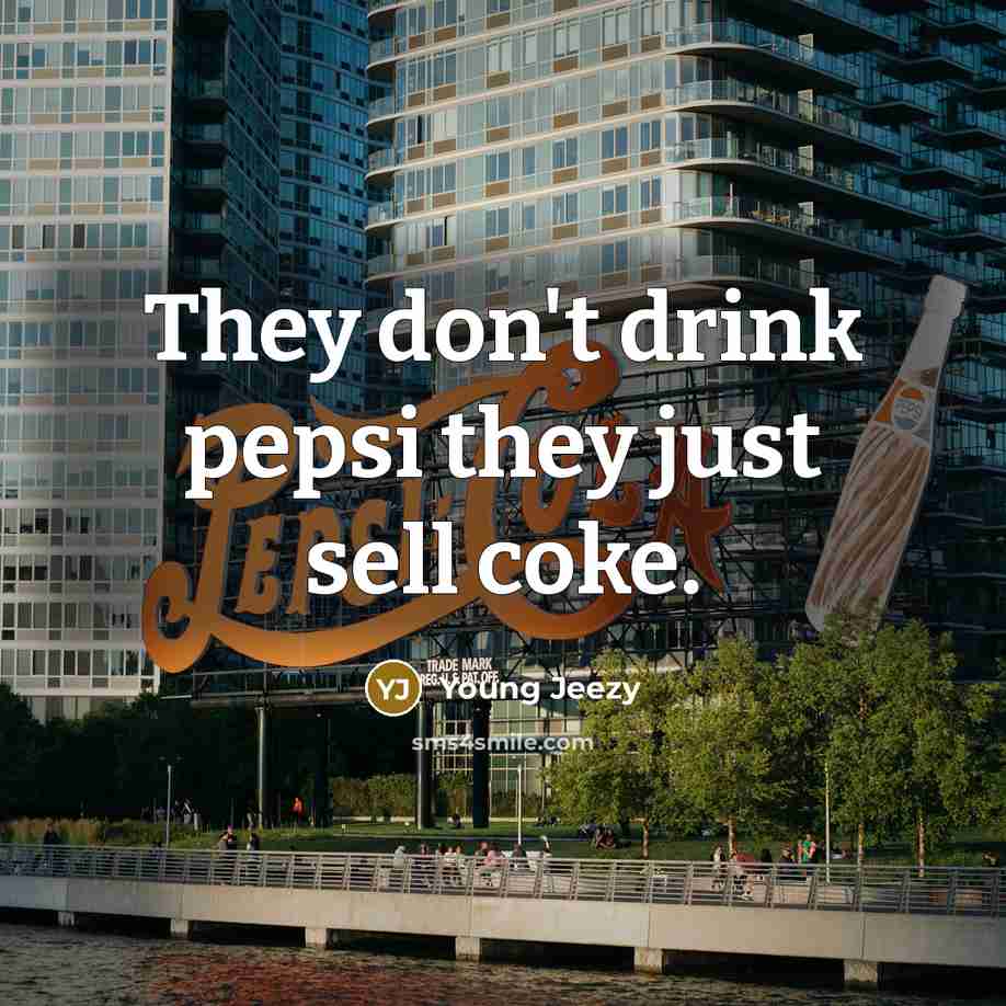 “They don't drink pepsi they just sell coke.” quote by Young Jeezy