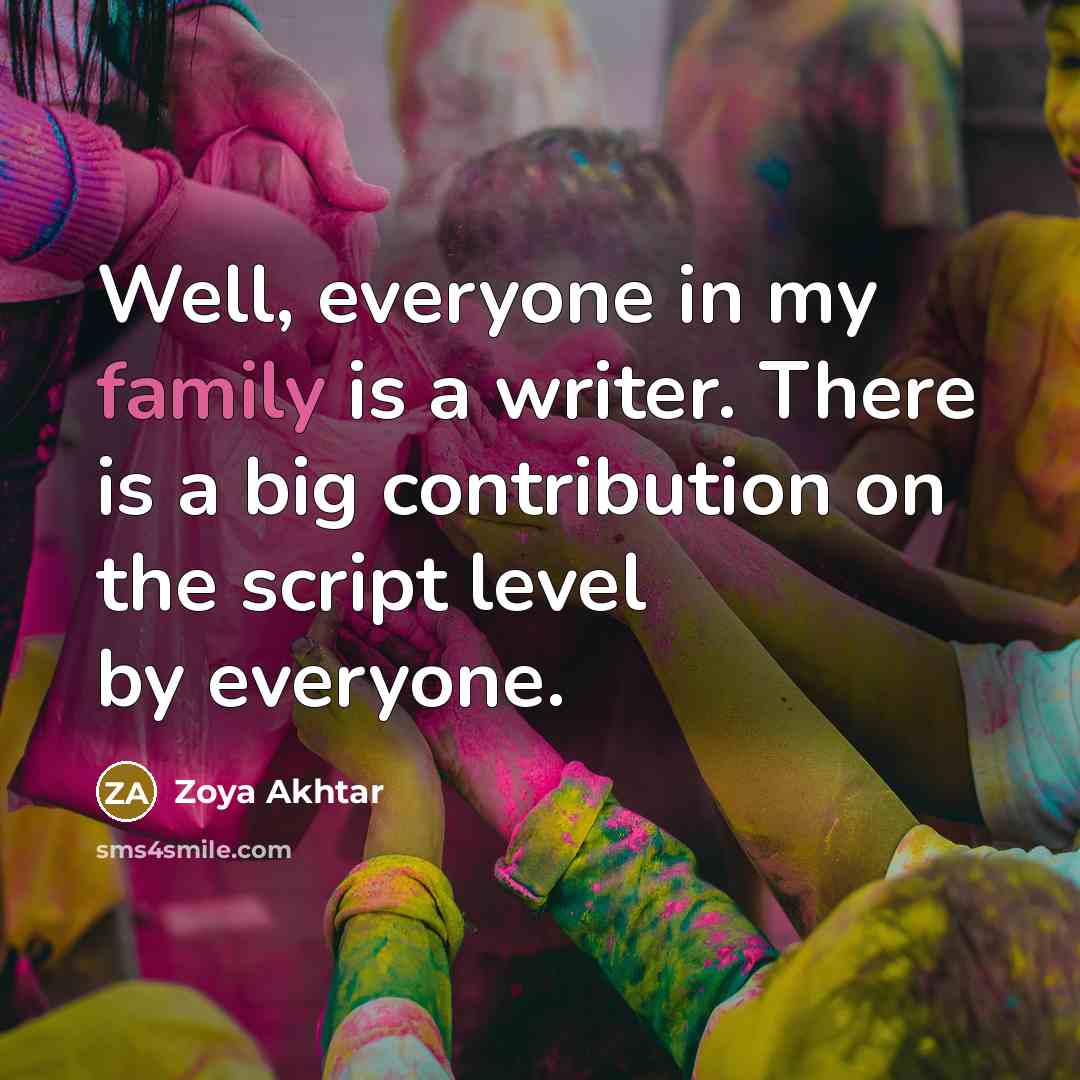“Well, everyone in my family is a writer. There is…” quote by Zoya Akhtar