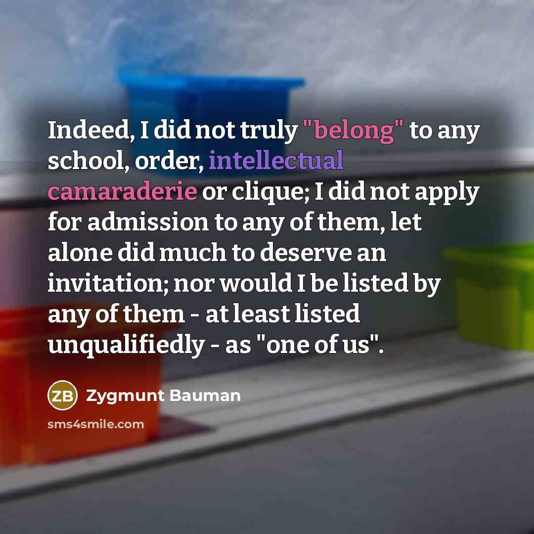 “Indeed, I did not truly "belong" to any school, order,…” quote by Zygmunt Bauman