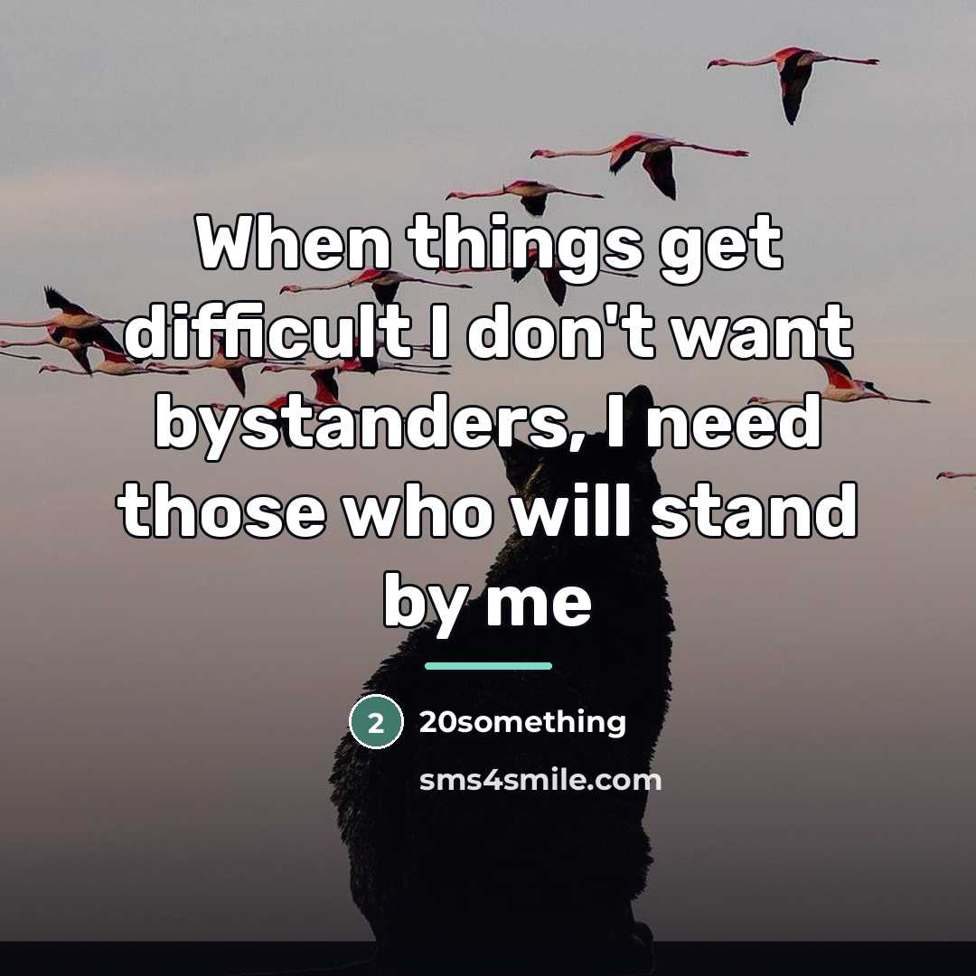 “When things get difficult I don't want bystanders, I need…” quote by 20something