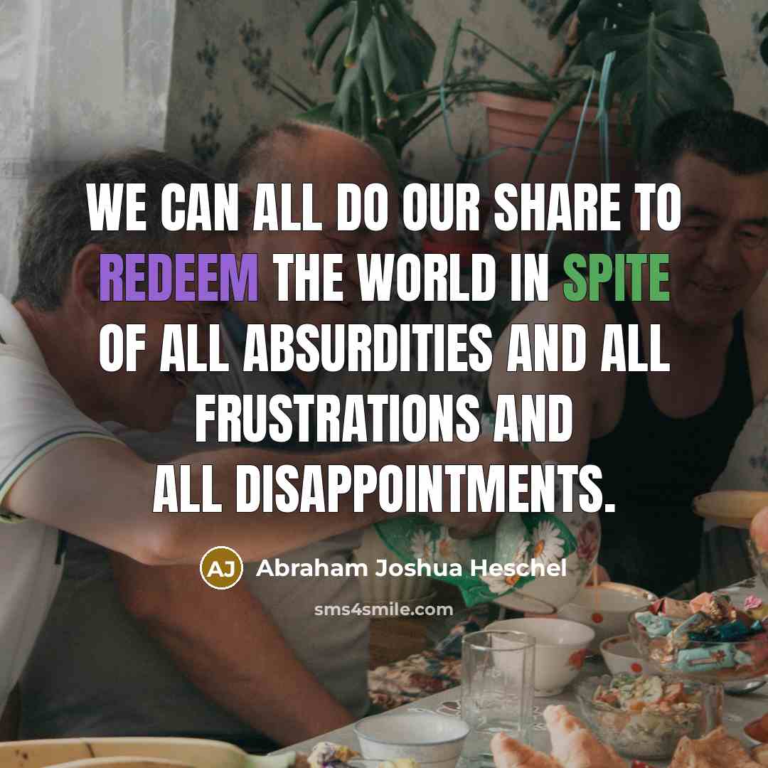 “We can all do our share to redeem the world…” quote by Abraham Joshua Heschel