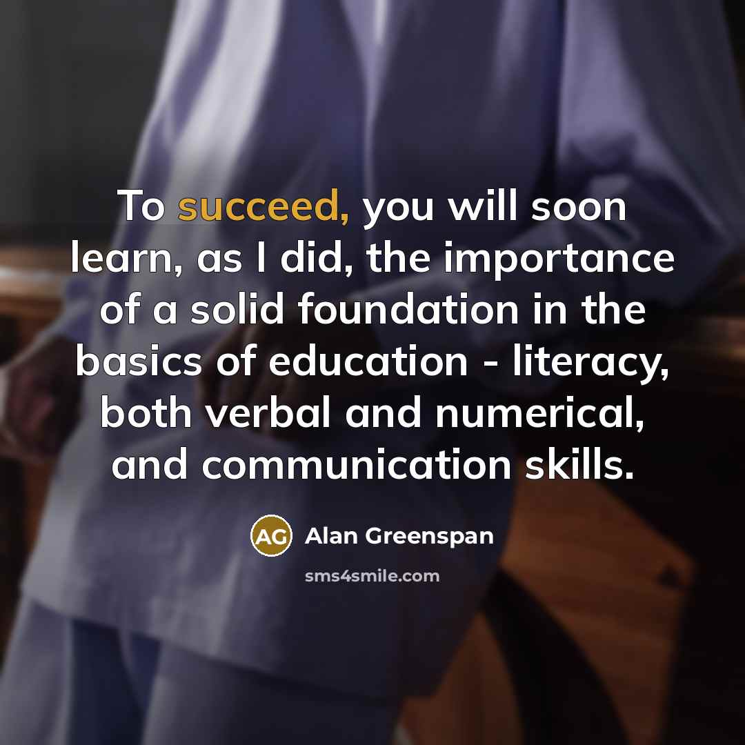 “To succeed, you will soon learn, as I did, the…” quote by Alan Greenspan