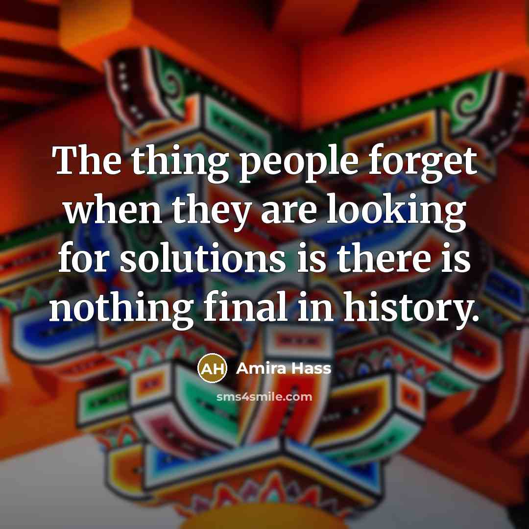 “The thing people forget when they are looking for solutions…” quote by Amira Hass