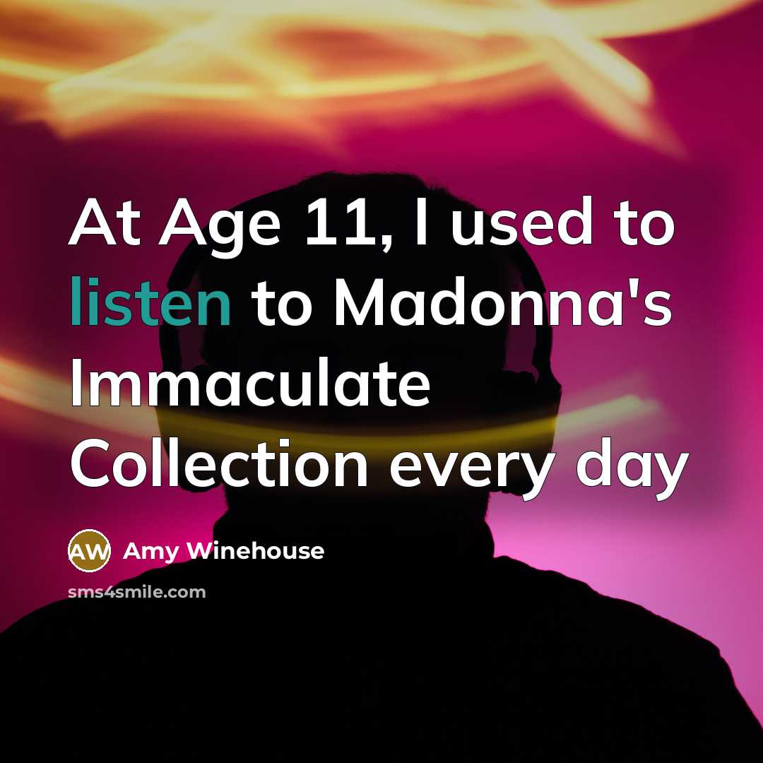 “At Age 11, I used to listen to Madonna's Immaculate…” quote by Amy Winehouse