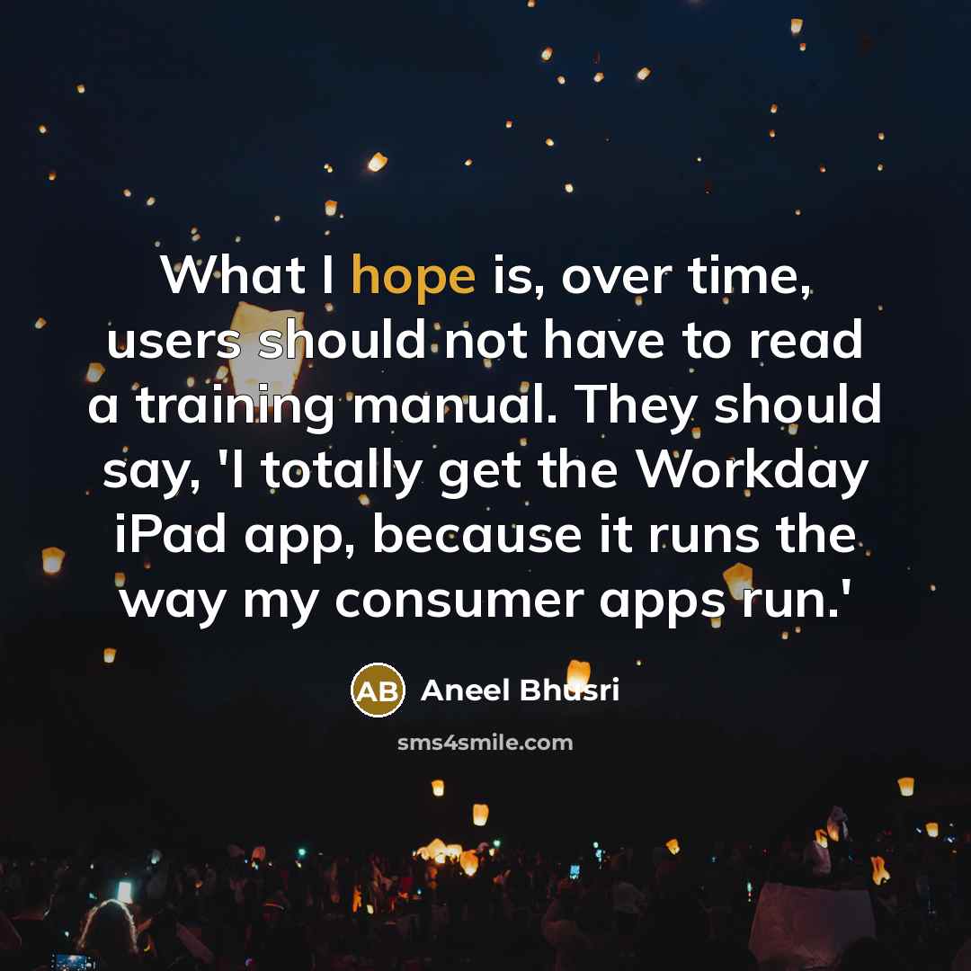 “What I hope is, over time, users should not have…” quote by Aneel Bhusri