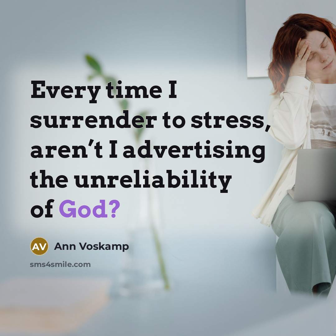 “Every time I surrender to stress, aren’t I advertising the…” quote by Ann Voskamp
