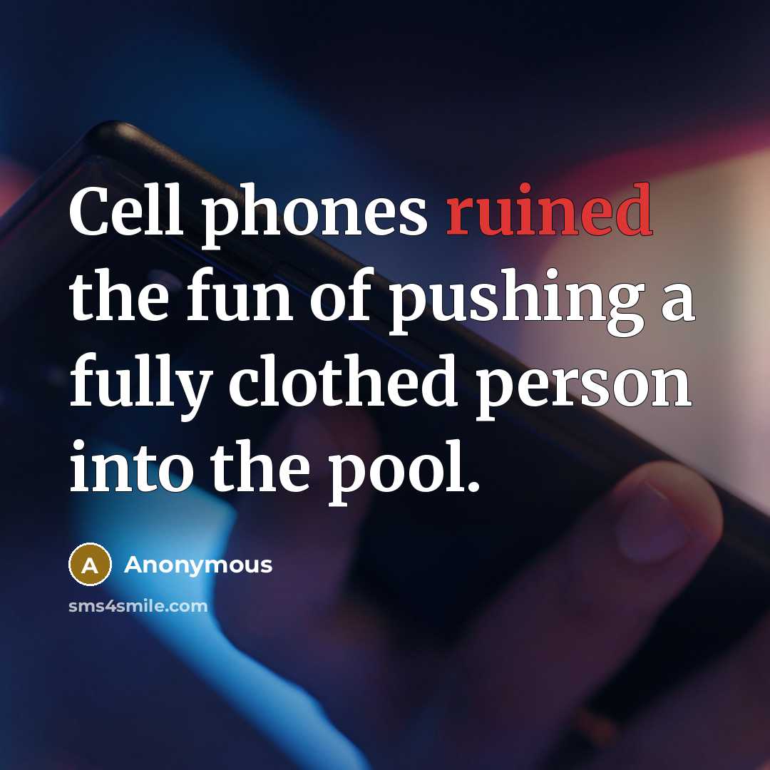 “Cell phones ruined the fun of pushing a fully clothed…” quote by Anonymous