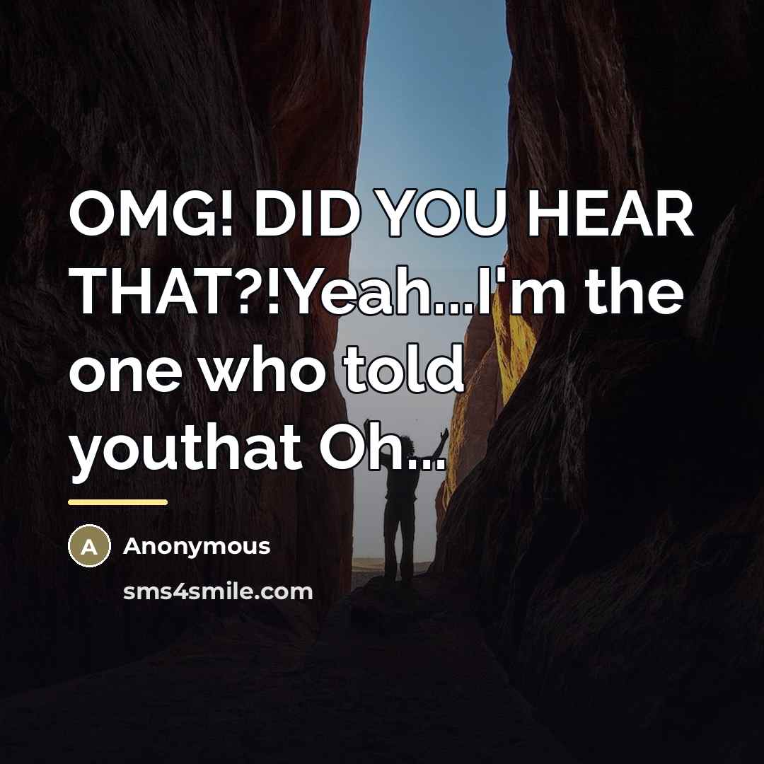 “OMG! DID YOU HEAR THAT?!Yeah...I'm the one who told youthat…” quote by Anonymous