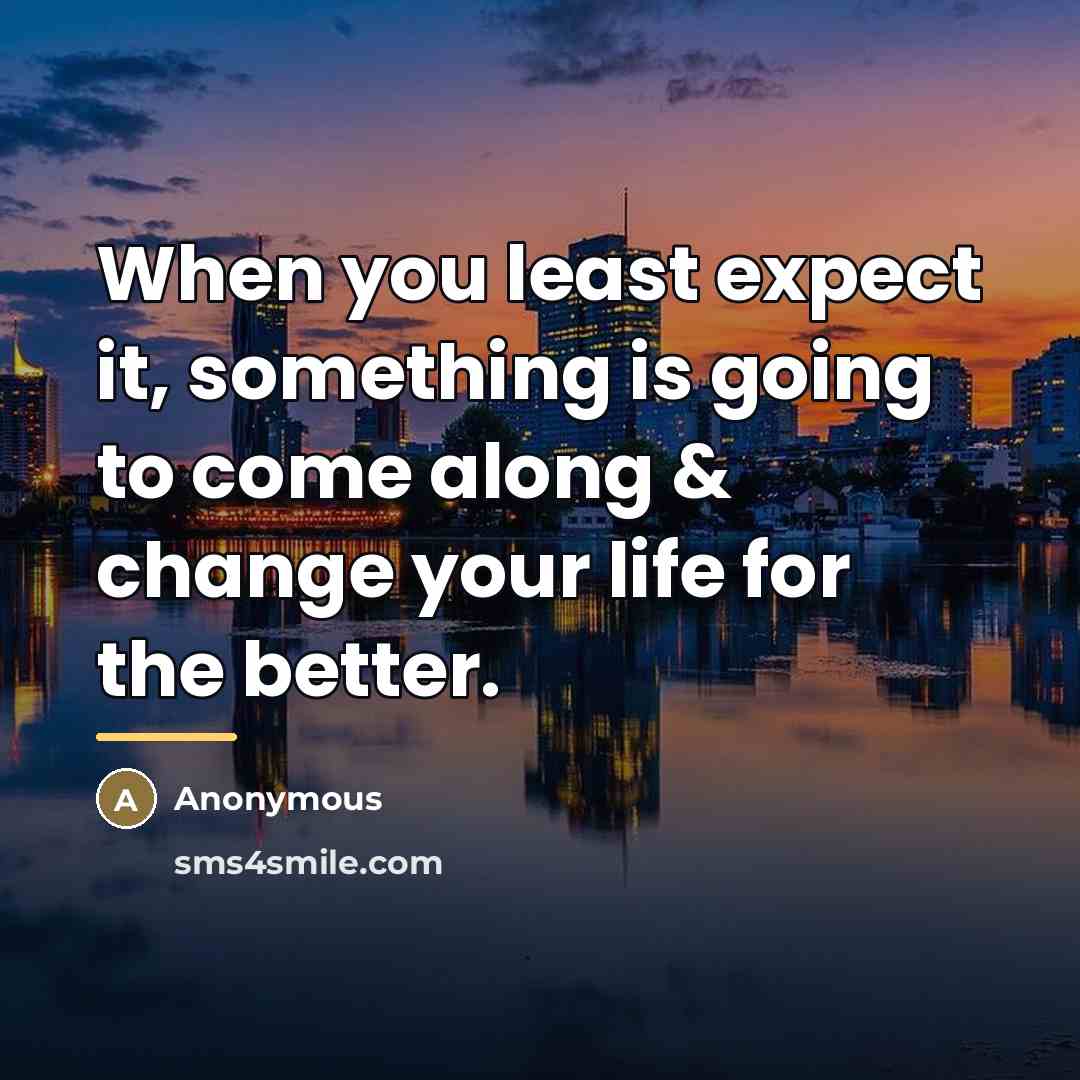 “When you least expect it, something is going to come…” quote by Anonymous