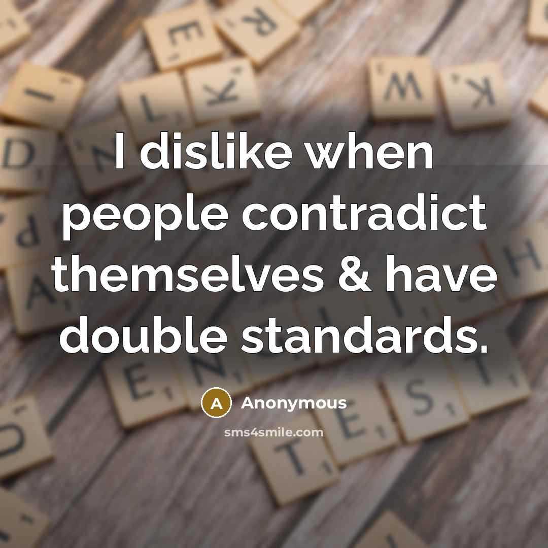 “I dislike when people contradict themselves & have double standards.” quote by Anonymous
