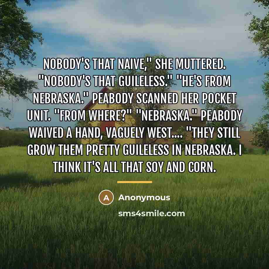 “Nobody's that naive," she muttered. "Nobody's that guileless." "He's from…” quote by Anonymous
