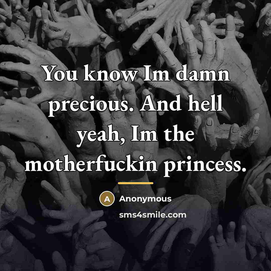 “You know Im damn precious. And hell yeah, Im the…” quote by Anonymous
