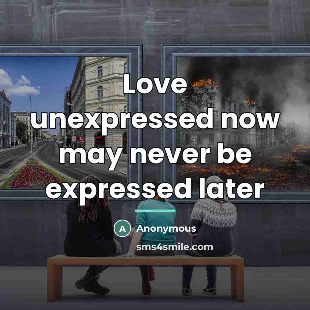 “Love unexpressed now may never be expressed later…” quote by Anonymous