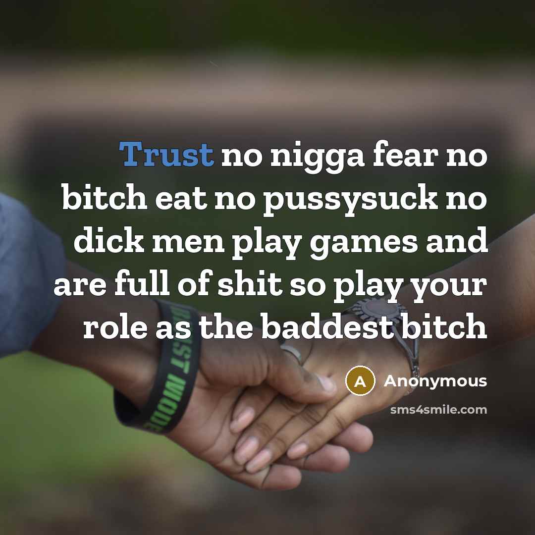 “Trust no nigga fear no bitch eat no pussysuck no…” quote by Anonymous