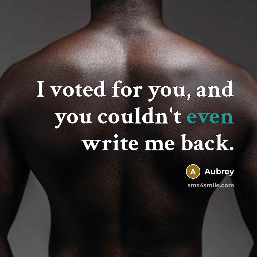 “I voted for you, and you couldn't even write me…” quote by Aubrey