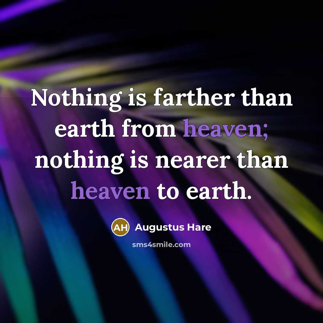 “Nothing is farther than earth from heaven; nothing is nearer…” quote by Augustus Hare