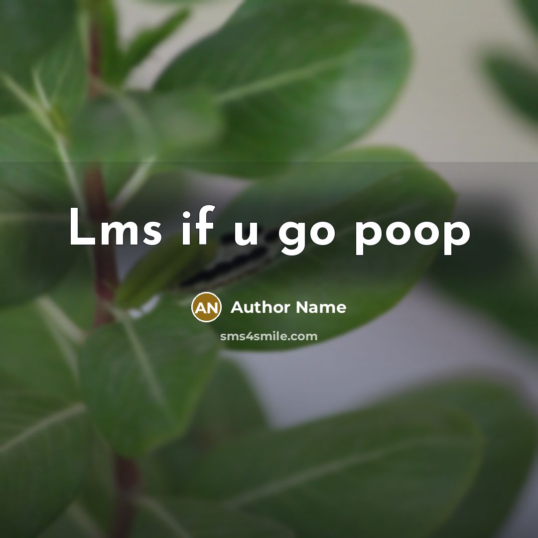 “Lms if u go poop…” quote by Author Name
