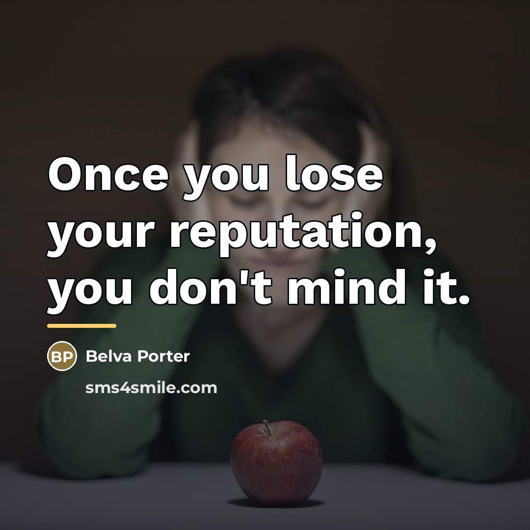 “Once you lose your reputation, you don't mind it.…” quote by Belva Porter