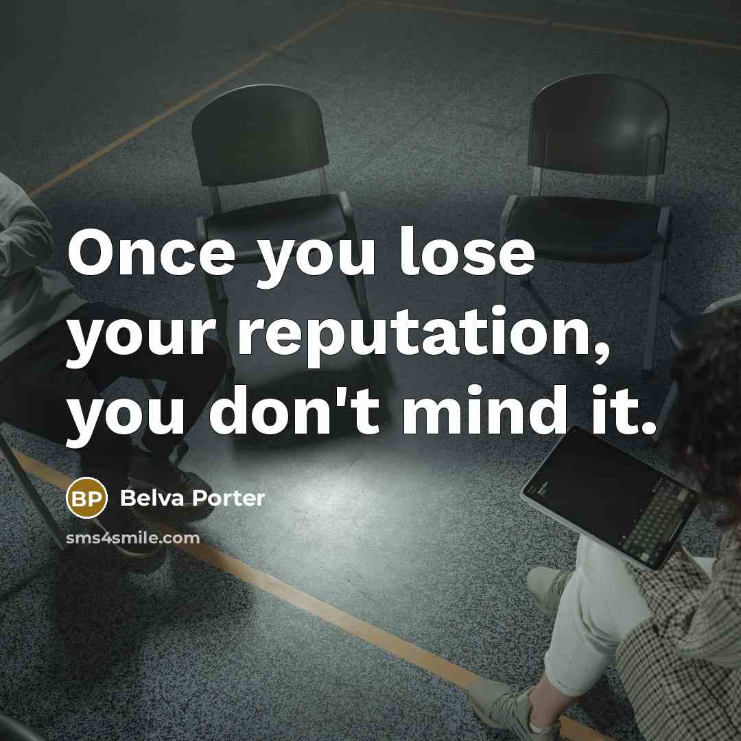 “Once you lose your reputation, you don't mind it.” quote by Belva Porter