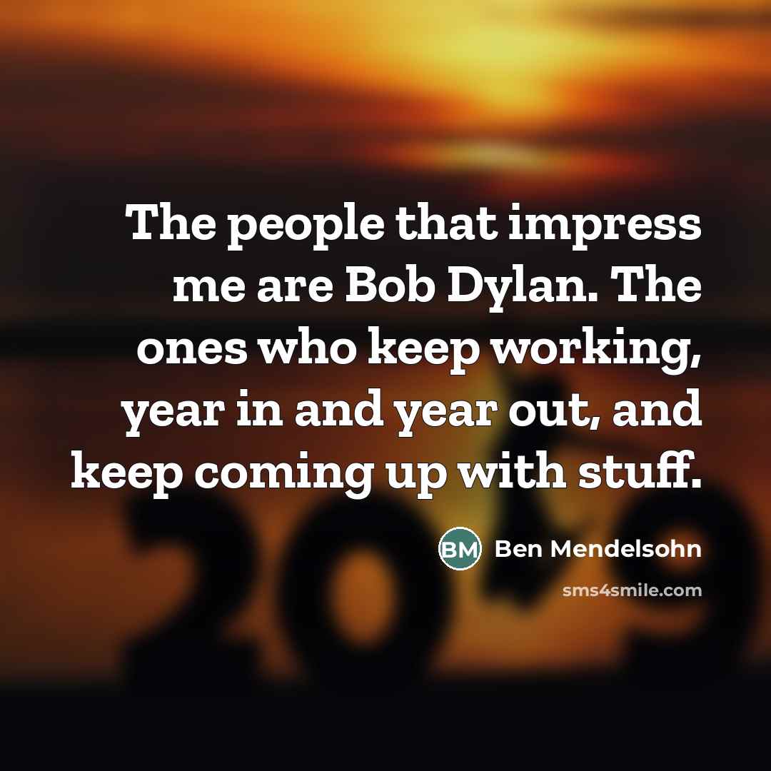 “The people that impress me are Bob Dylan. The ones…” quote by Ben Mendelsohn