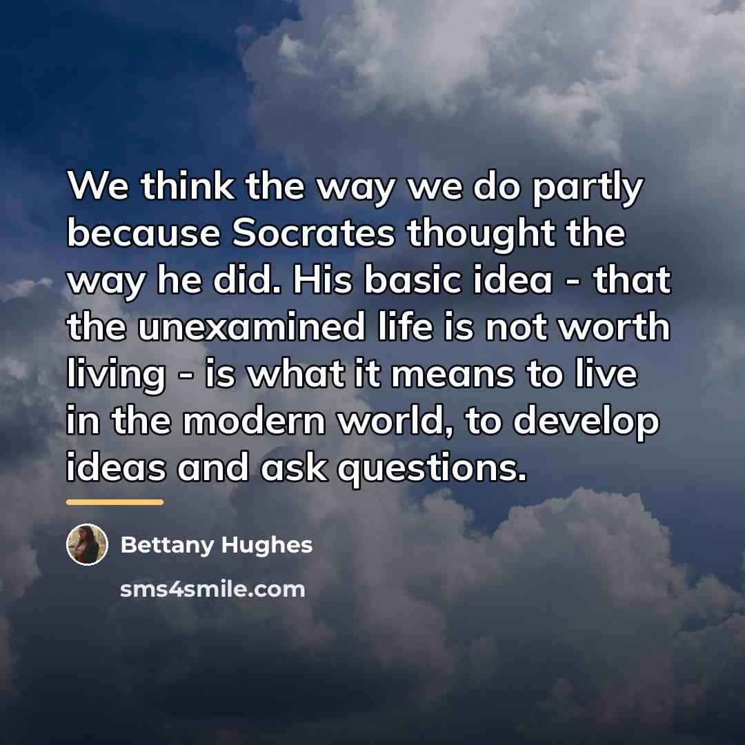 “We think the way we do partly because Socrates thought…” quote by Bettany Hughes
