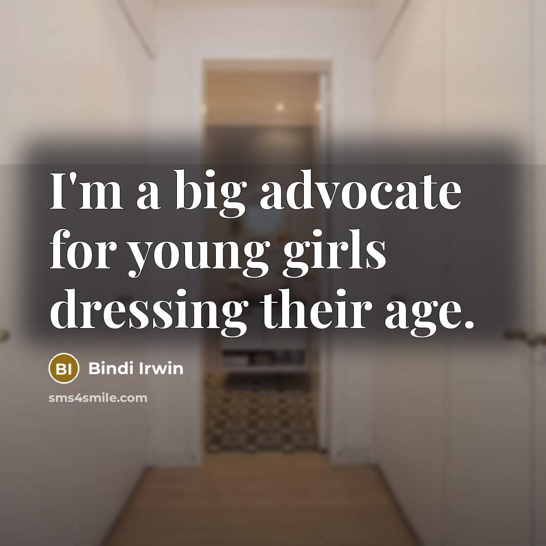 “I'm a big advocate for young girls dressing their age.…” quote by Bindi Irwin