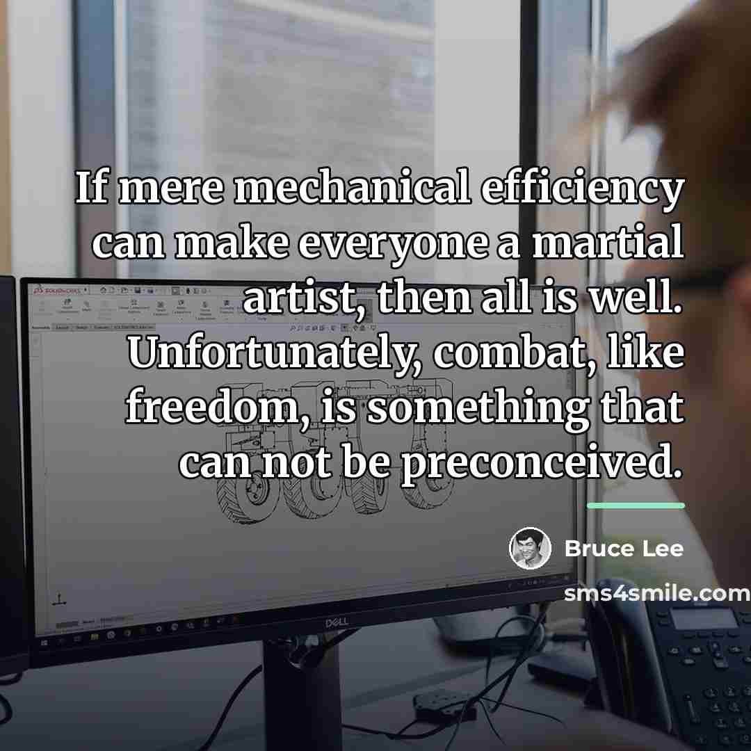 “If mere mechanical efficiency can make everyone a martial artist,…” quote by Bruce Lee