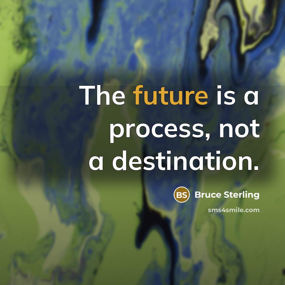 “The future is a process, not a destination.…” quote by Bruce Sterling