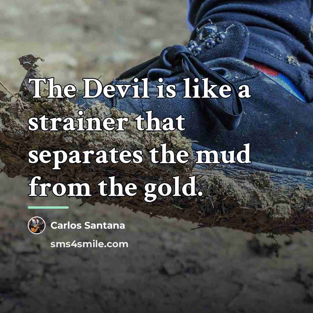 “The Devil is like a strainer that separates the mud…” quote by Carlos Santana