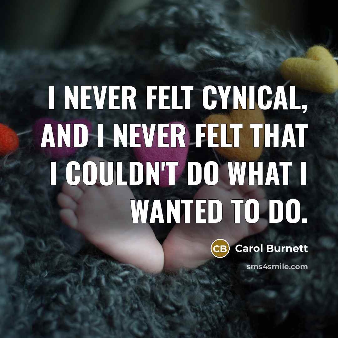 “I never felt cynical, and I never felt that I…” quote by Carol Burnett