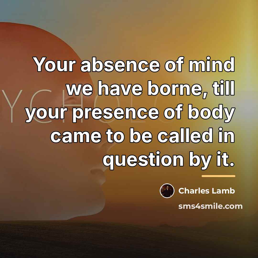 “Your absence of mind we have borne, till your presence…” quote by Charles Lamb